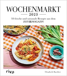 Wochenmarkt – Wochenkalender 2023: 53 frische und saisonale Rezepte aus ...